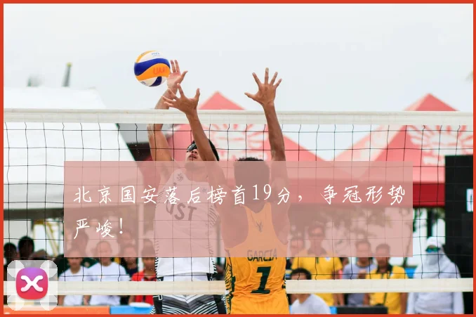 北京国安落后榜首19分，争冠形势严峻！