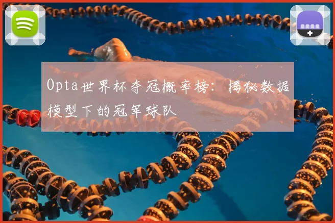 Opta世界杯夺冠概率榜:揭秘数据模型下的冠军球队