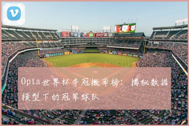 Opta世界杯夺冠概率榜:揭秘数据模型下的冠军球队