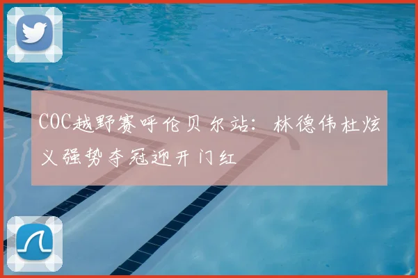 COC越野赛呼伦贝尔站：林德伟杜炫义强势夺冠迎开门红